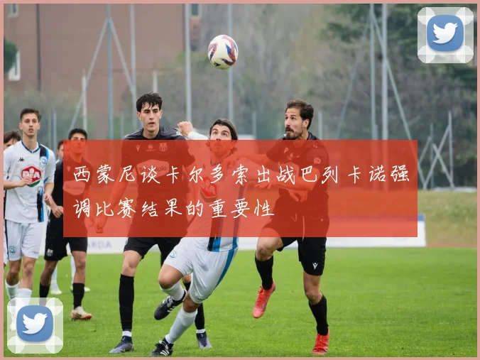 西蒙尼谈卡尔多索出战巴列卡诺强调比赛结果的重要性