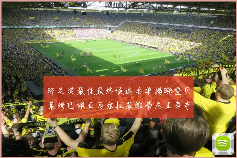 环足奖最佳最终候选名单揭晓登贝莱姆巴佩亚马尔拉菲维蒂尼亚争夺桂冠